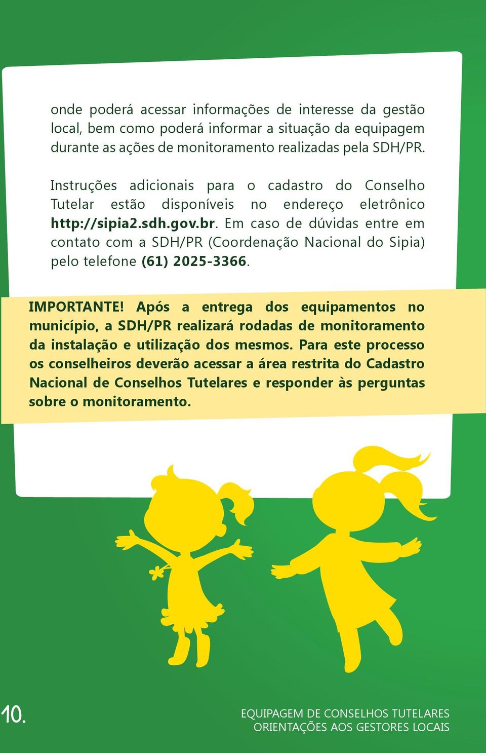 Em caso de dúvidas entre em contato com a SDH/PR (Coordenação Nacional do Sipia) pelo telefone (61) 2025-3366. IMPORTANTE!