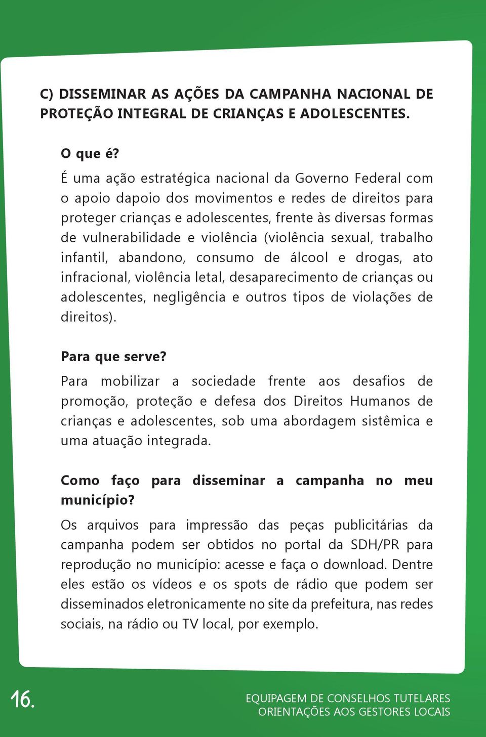 violência (violência sexual, trabalho infantil, abandono, consumo de álcool e drogas, ato infracional, violência letal, desaparecimento de crianças ou adolescentes, negligência e outros tipos de