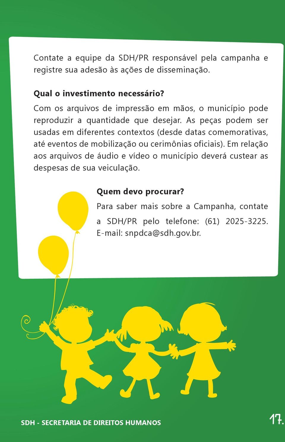 As peças podem ser usadas em diferentes contextos (desde datas comemorativas, até eventos de mobilização ou cerimônias oficiais).