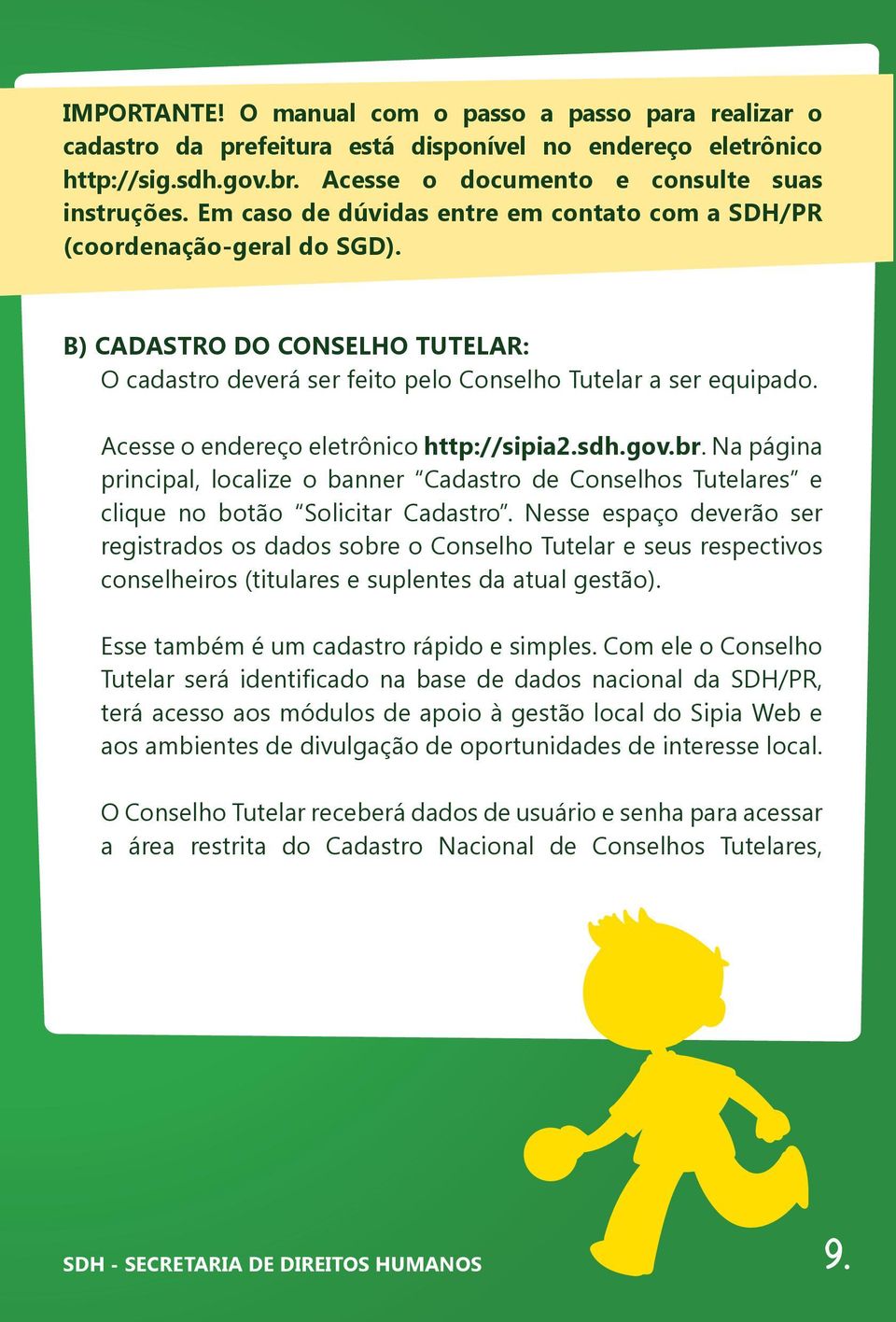 Acesse o endereço eletrônico http://sipia2.sdh.gov.br. Na página principal, localize o banner Cadastro de Conselhos Tutelares e clique no botão Solicitar Cadastro.