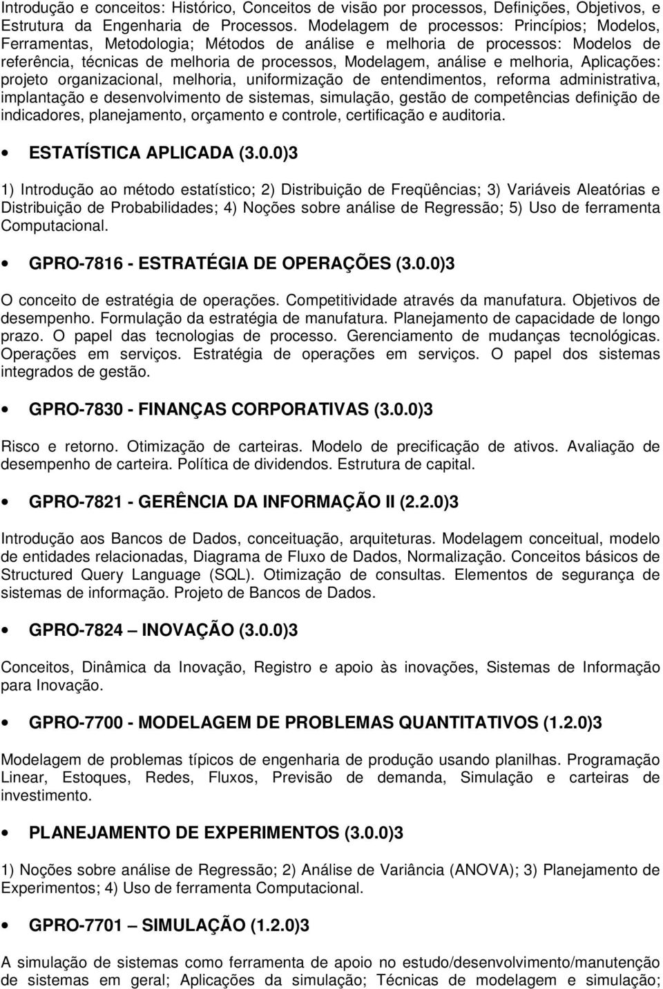 melhoria, Aplicações: projeto organizacional, melhoria, uniformização de entendimentos, reforma administrativa, implantação e desenvolvimento de sistemas, simulação, gestão de competências definição