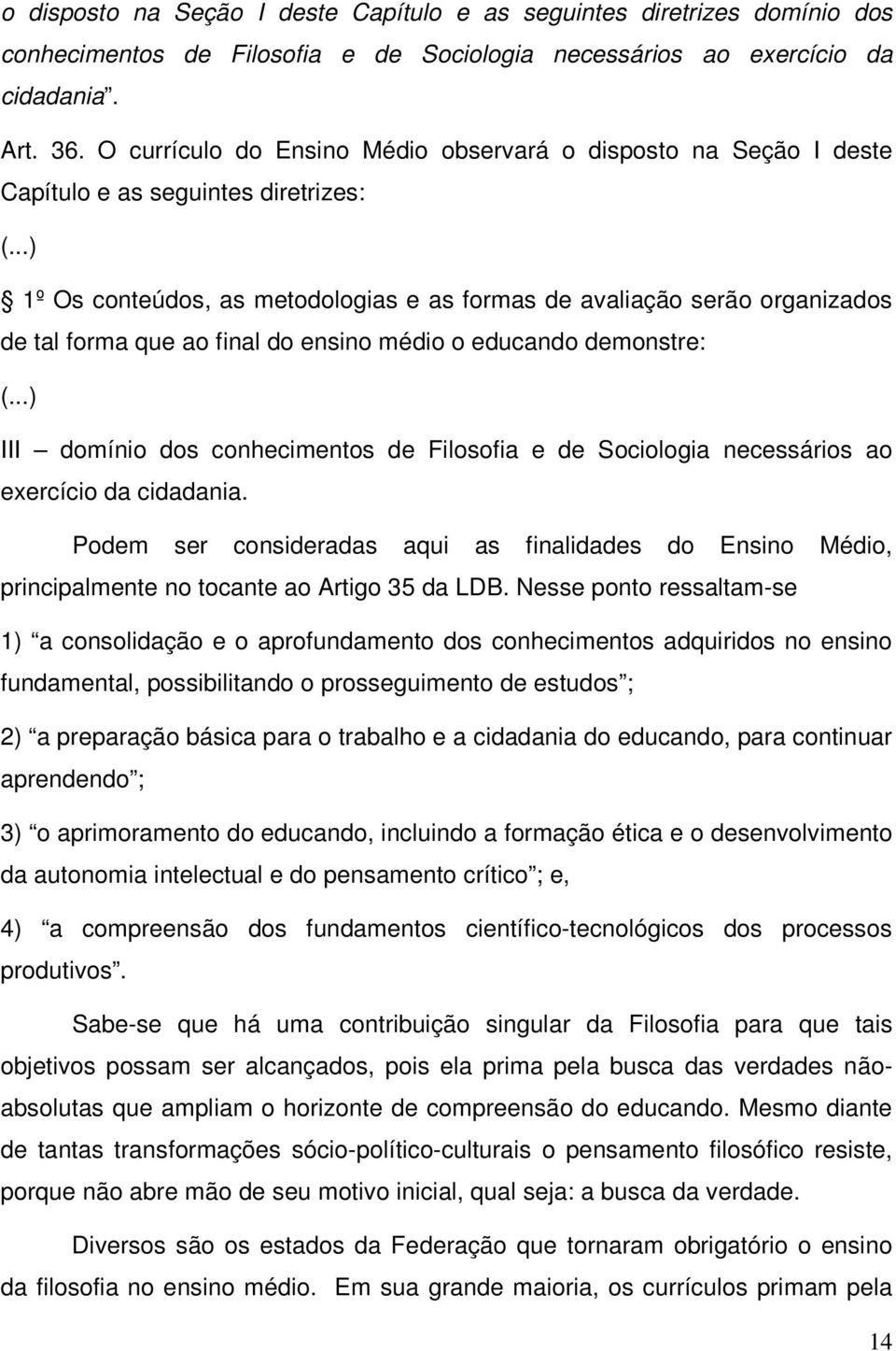 ..) 1º Os conteúdos, as metodologias e as formas de avaliação serão organizados de tal forma que ao final do ensino médio o educando demonstre: (.