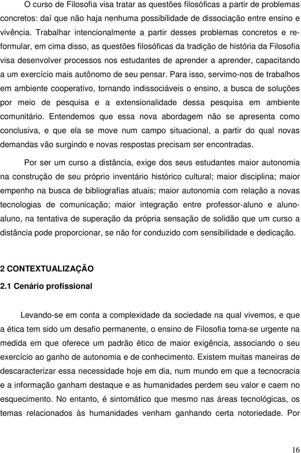 aprender a aprender, capacitando a um exercício mais autônomo de seu pensar.