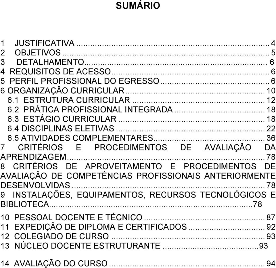 .. 36 7 CRITÉRIOS E PROCEDIMENTOS DE AVALIAÇÃO DA APRENDIZAGEM... 78 8 CRITÉRIOS DE APROVEITAMENTO E PROCEDIMENTOS DE AVALIAÇÃO DE COMPETÊNCIAS PROFISSIONAIS ANTERIORMENTE DESENVOLVIDAS.