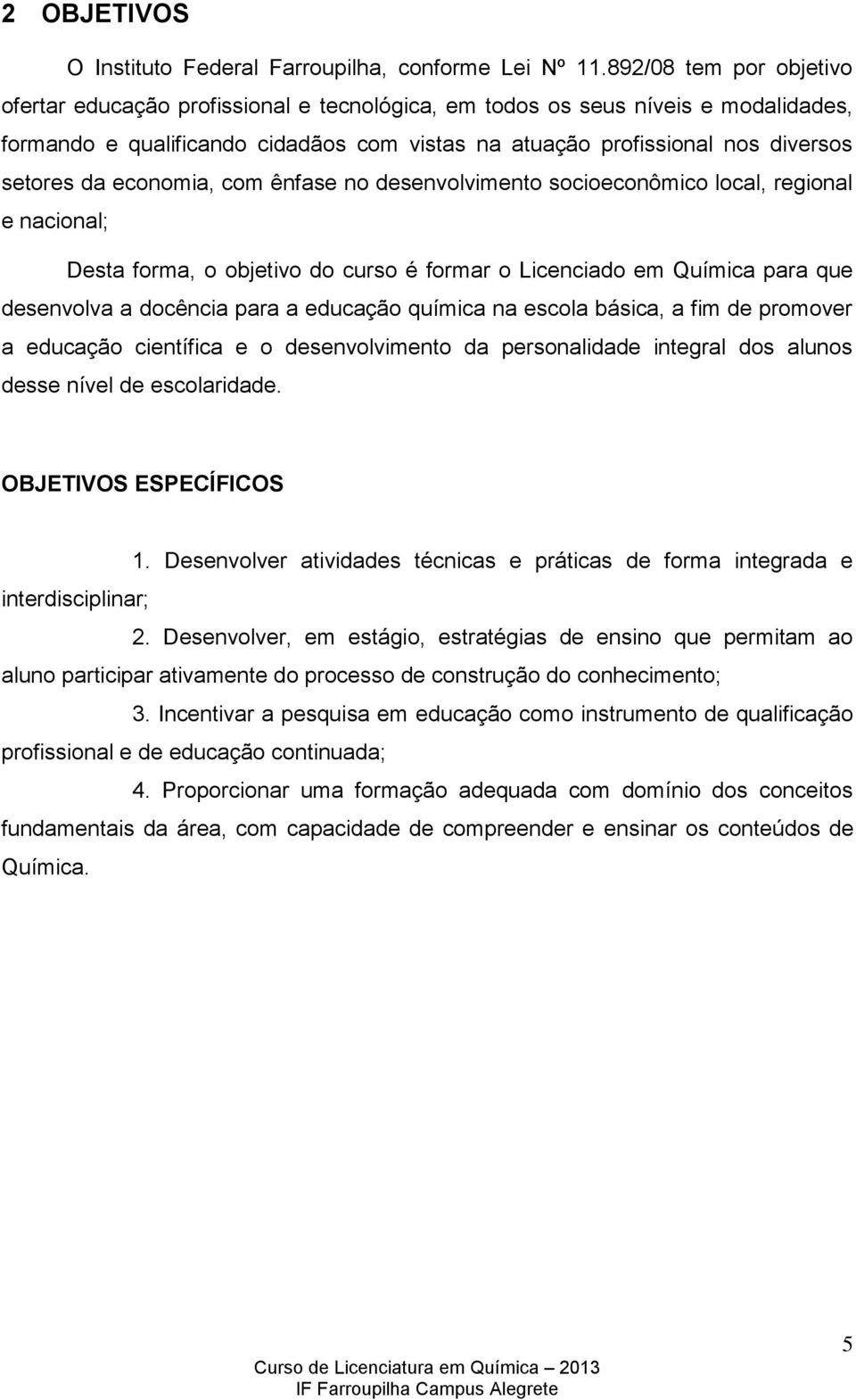 economia, com ênfase no desenvolvimento socioeconômico local, regional e nacional; Desta forma, o objetivo do curso é formar o Licenciado em Química para que desenvolva a docência para a educação