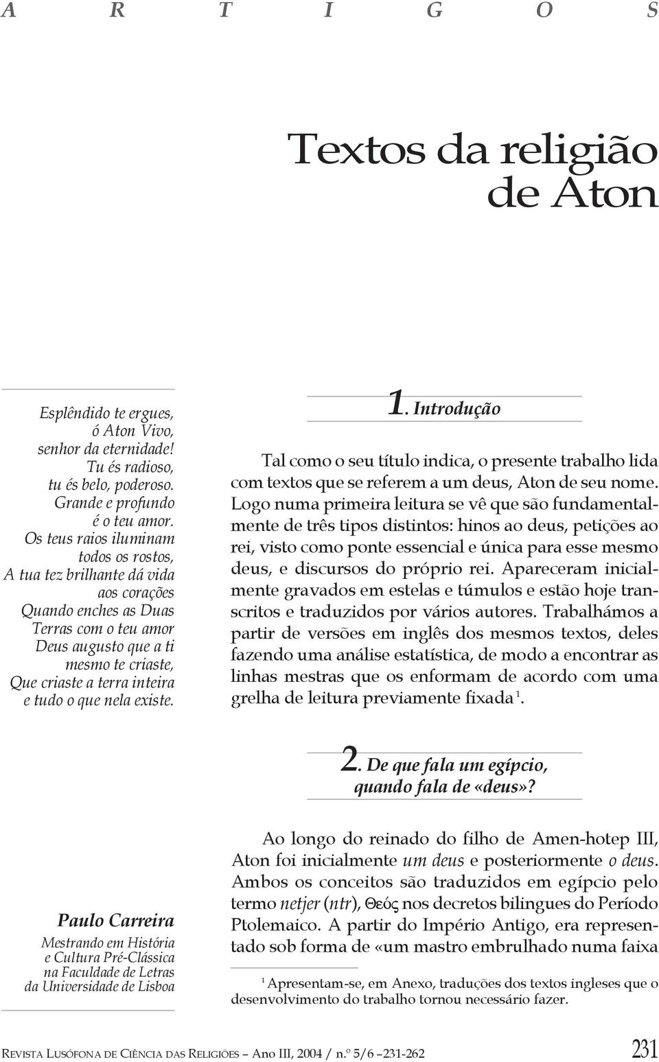 o que nela existe. 1. Introdução Tal como o seu título indica, o presente trabalho lida com textos que se referem a um deus, Aton de seu nome.