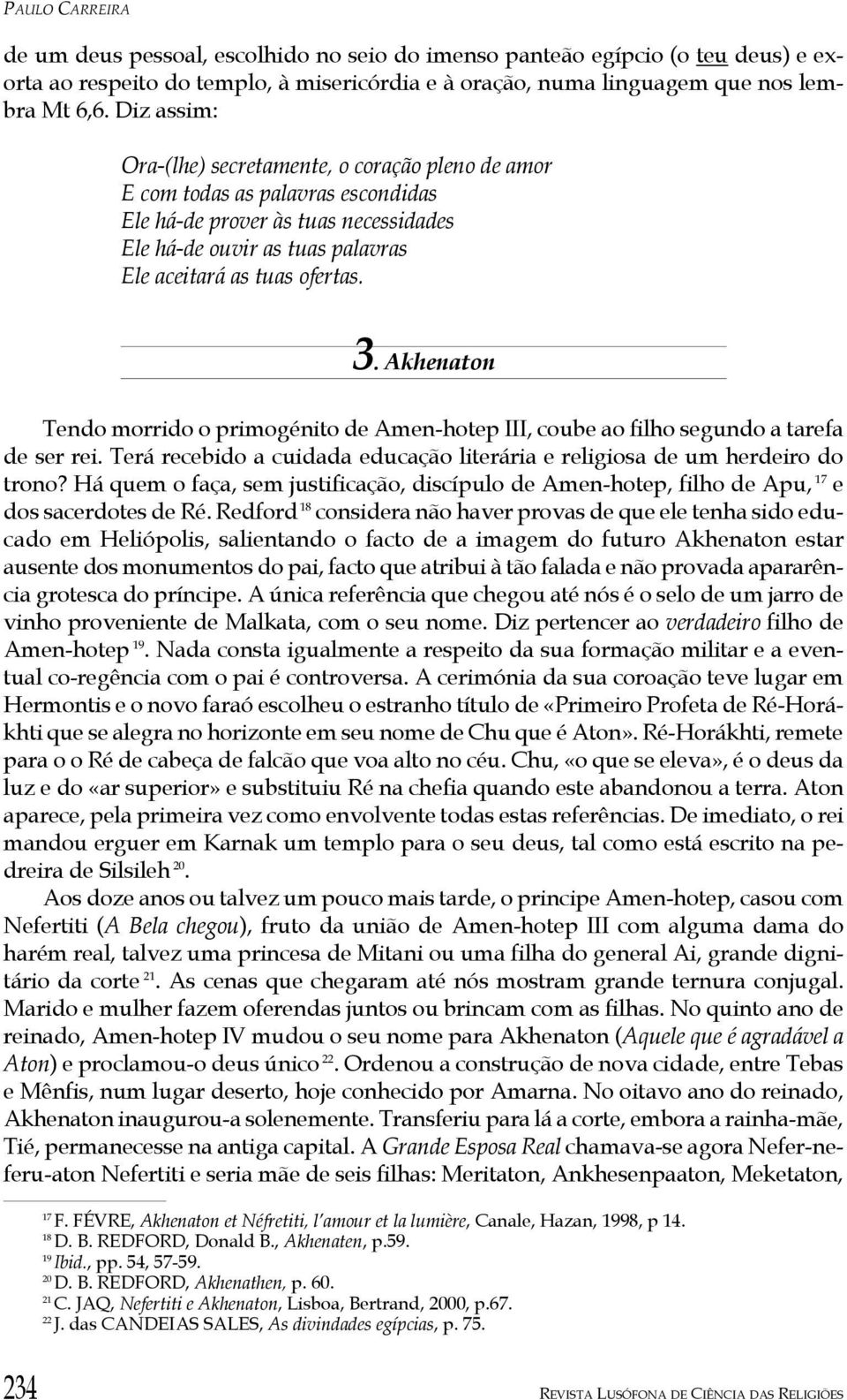 Akhenaton Tendo morrido o primogénito de Amen-hotep III, coube ao filho segundo a tarefa de ser rei. Terá recebido a cuidada educação literária e religiosa de um herdeiro do trono?