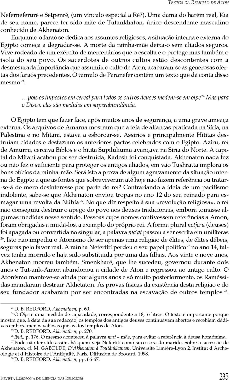 Enquanto o faraó se dedica aos assuntos religiosos, a situação interna e externa do Egipto começa a degradar-se. A morte da rainha-mãe deixa-o sem aliados seguros.