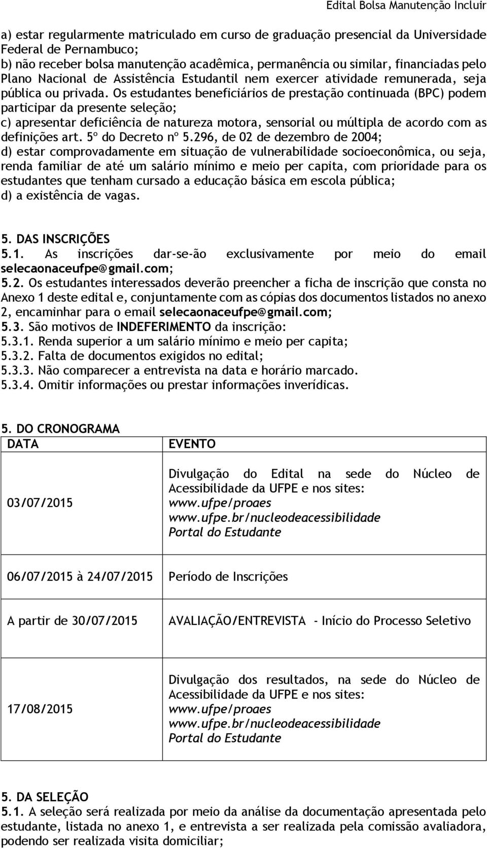 Os estudantes beneficiários de prestação continuada (BPC) podem participar da presente seleção; c) apresentar deficiência de natureza motora, sensorial ou múltipla de acordo com as definições art.