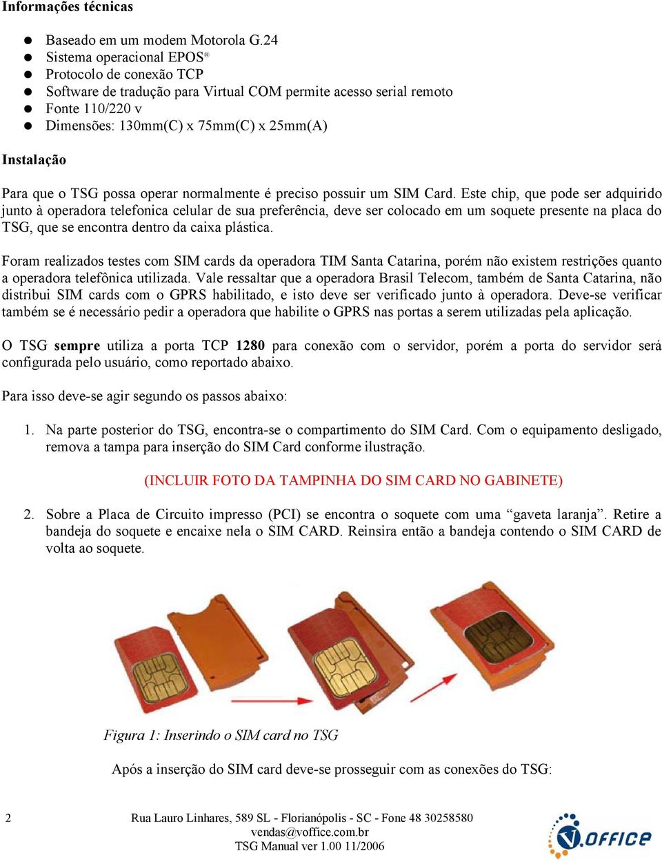 TSG possa operar normalmente é preciso possuir um SIM Card.