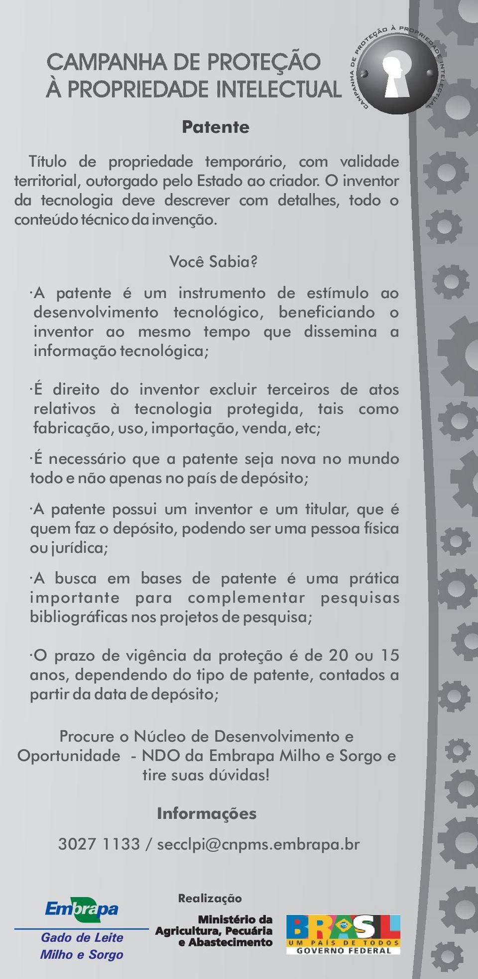 A patente é um instrumento de estímulo ao desenvolvimento tecnológico, beneficiando o inventor ao mesmo tempo que dissemina a informação tecnológica; É direito do inventor excluir terceiros de atos