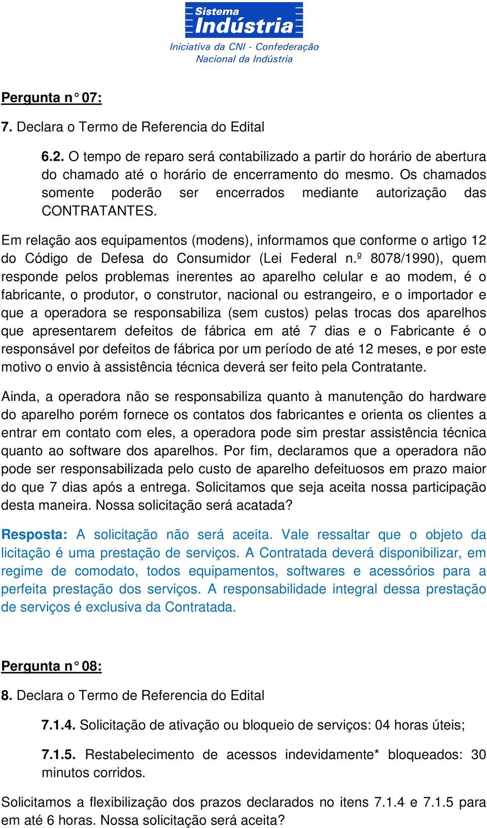 Em relação aos equipamentos (modens), informamos que conforme o artigo 12 do Código de Defesa do Consumidor (Lei Federal n.