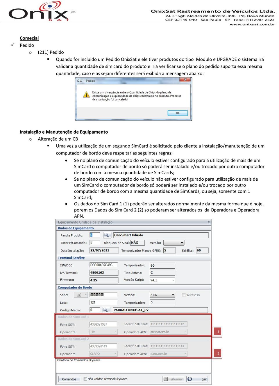 segundo SimCard é solicitado pelo cliente a instalação/manutenção de um computador de bordo deve respeitar as seguintes regras: Se no plano de comunicação do veículo estiver configurado para a