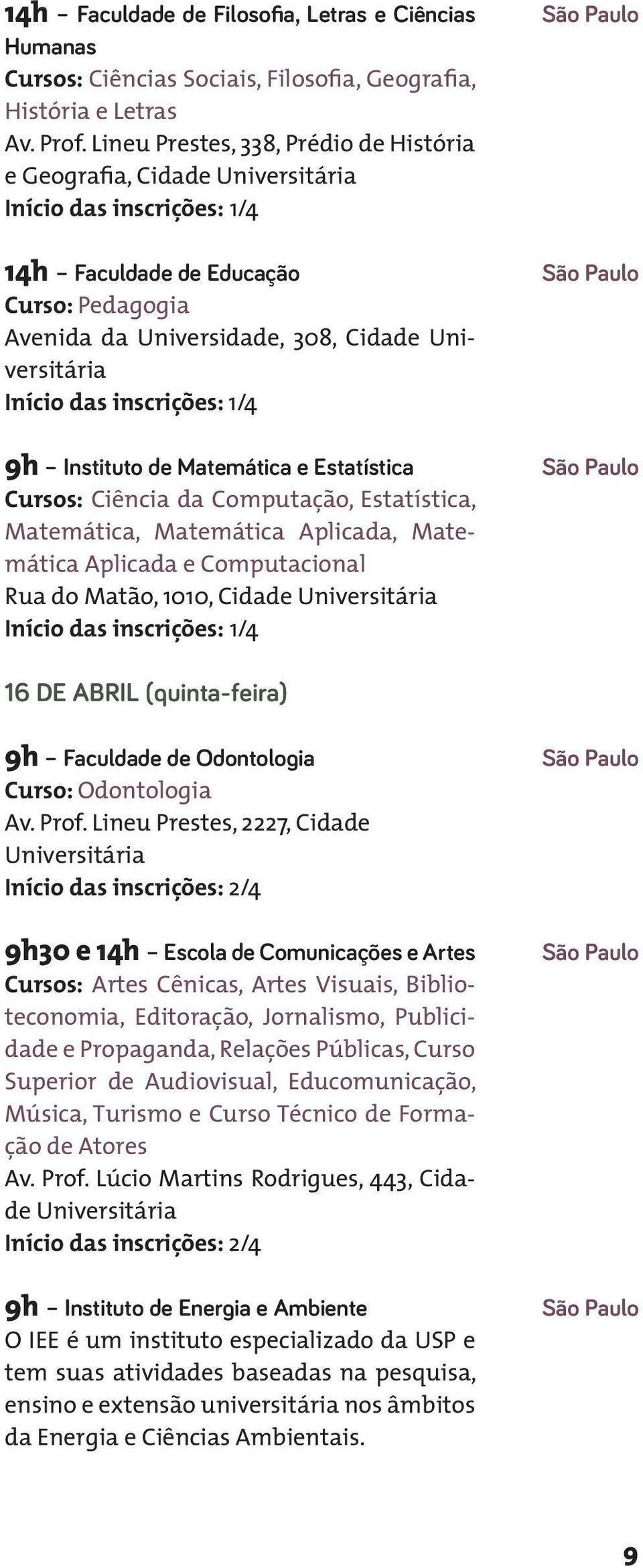 Início das inscrições: 1/4 9h Instituto de Matemática e Estatística Cursos: Ciência da Computação, Estatística, Matemática, Matemática Aplicada, Matemática Aplicada e Computacional Rua do Matão,