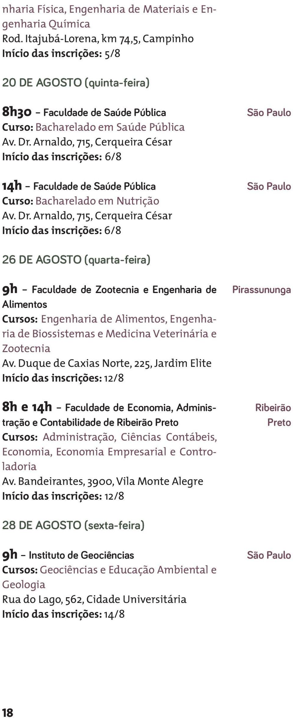 Arnaldo, 715, Cerqueira César Início das inscrições: 6/8 14h Faculdade de Saúde Pública Curso: Bacharelado em Nutrição Av. Dr.