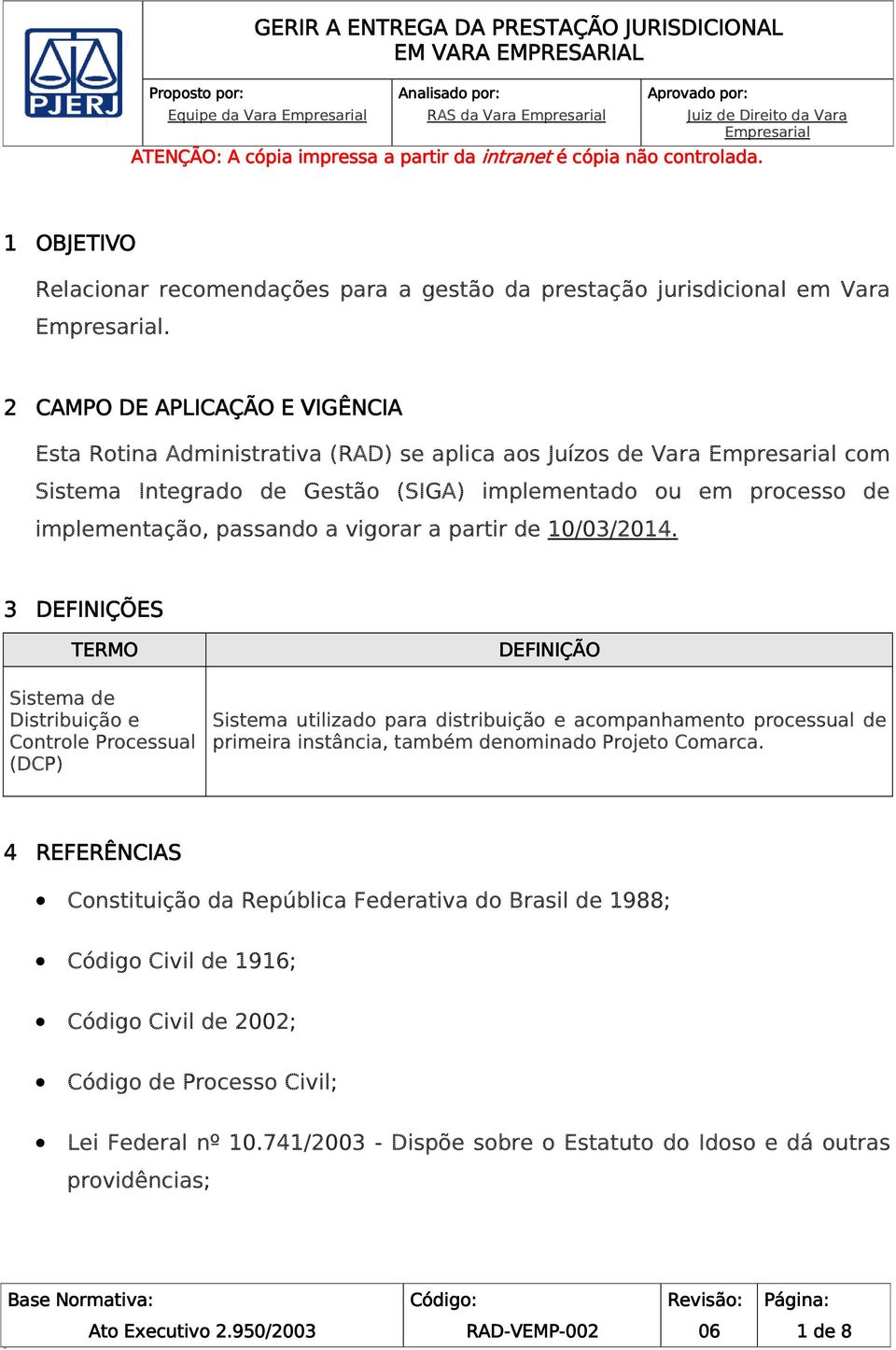 2 CAMPO DE APLICAÇÃO E VIGÊNCIA Esta Rotina Administrativa (RAD) se aplica aos Juízos de Vara Empresarial com Sistema Integrado de Gestão (SIGA) implementado ou em processo de implementação, passando