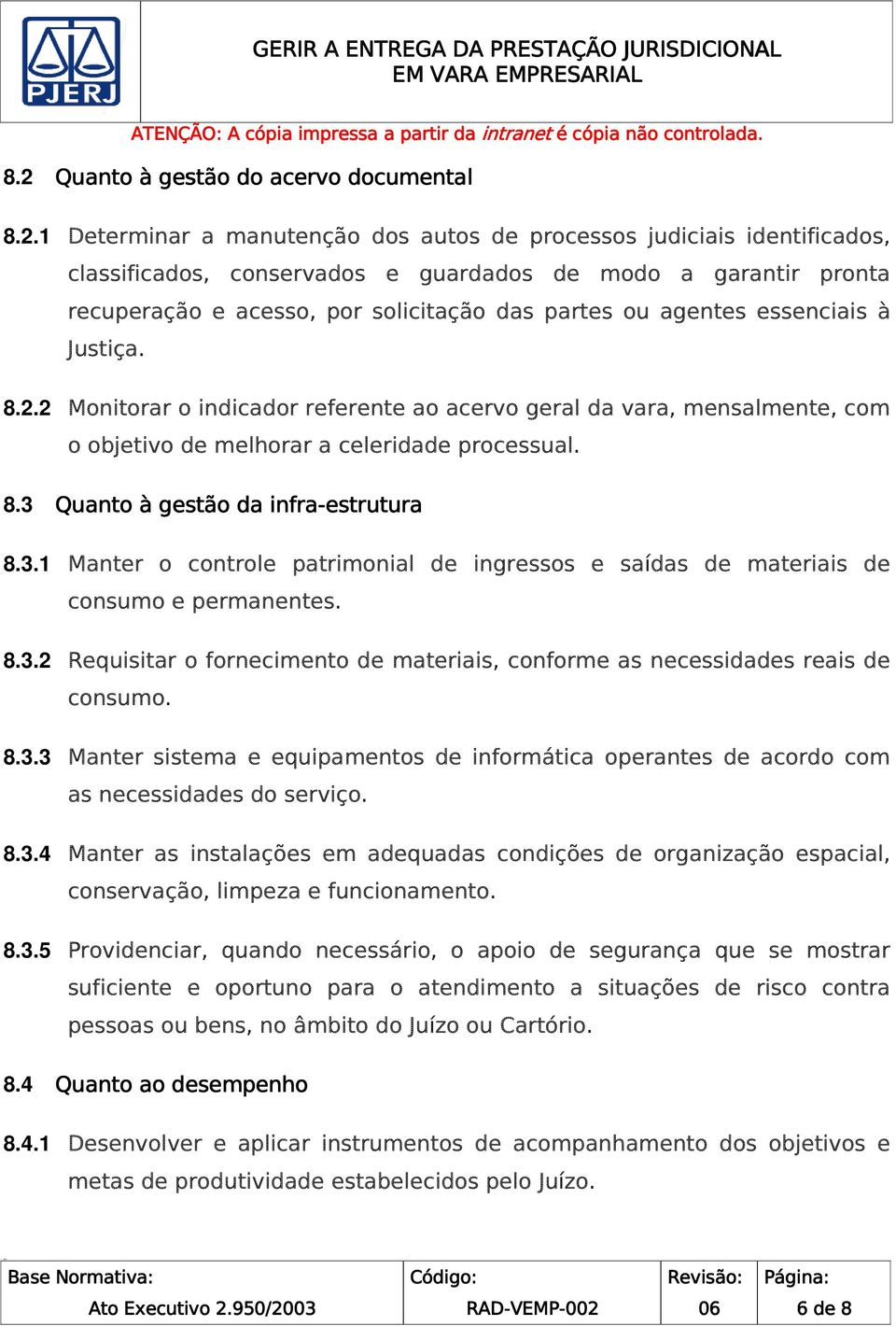 3.1 Manter o controle patrimonial de ingressos e saídas de materiais de consumo e permanentes. 8.3.2 Requisitar o fornecimento de materiais, conforme as necessidades reais de consumo. 8.3.3 Manter sistema e equipamentos de informática operantes de acordo com as necessidades do serviço.