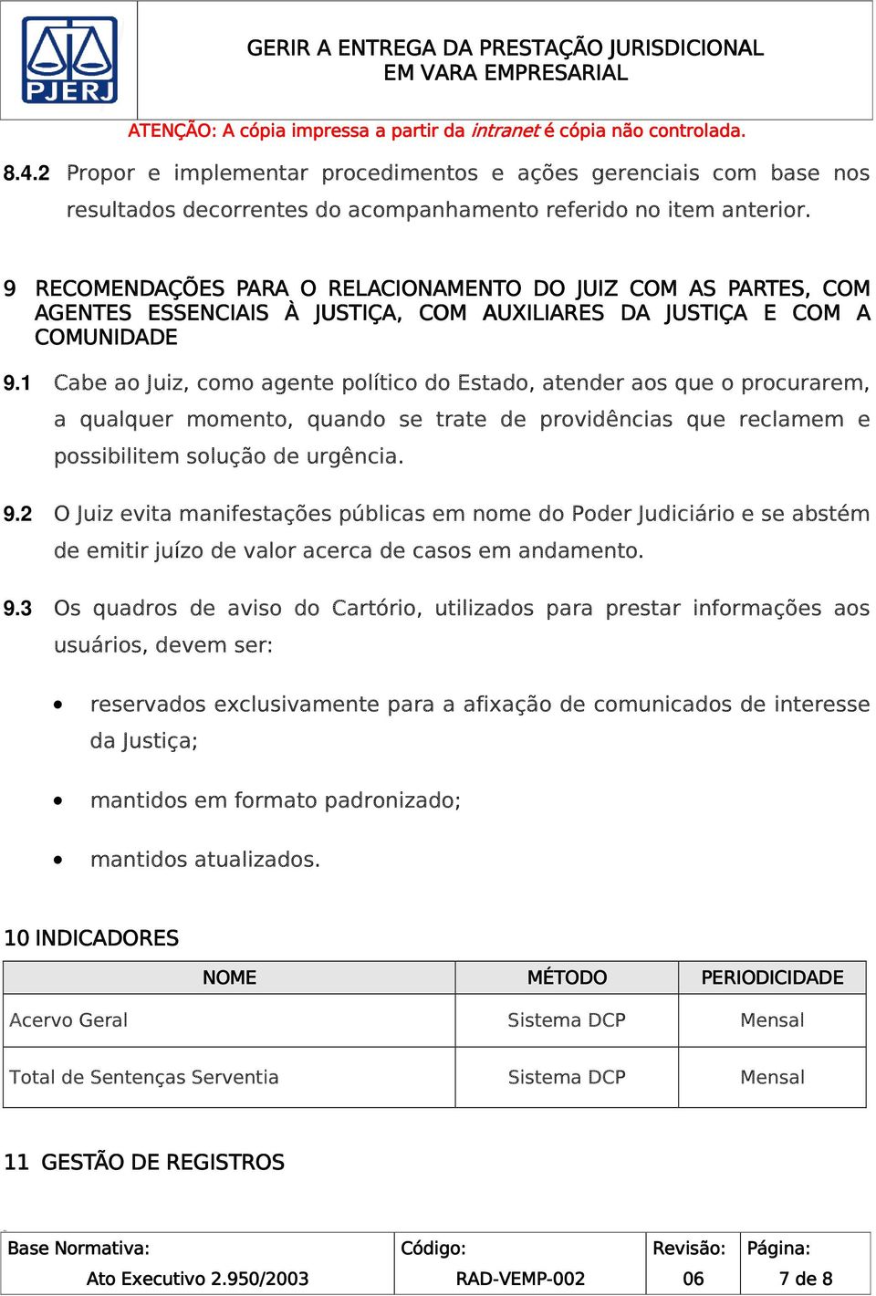 1 Cabe ao Juiz, como agente político do Estado, atender aos que o procurarem, a qualquer momento, quando se trate de providências que reclamem e possibilitem solução de urgência. 9.