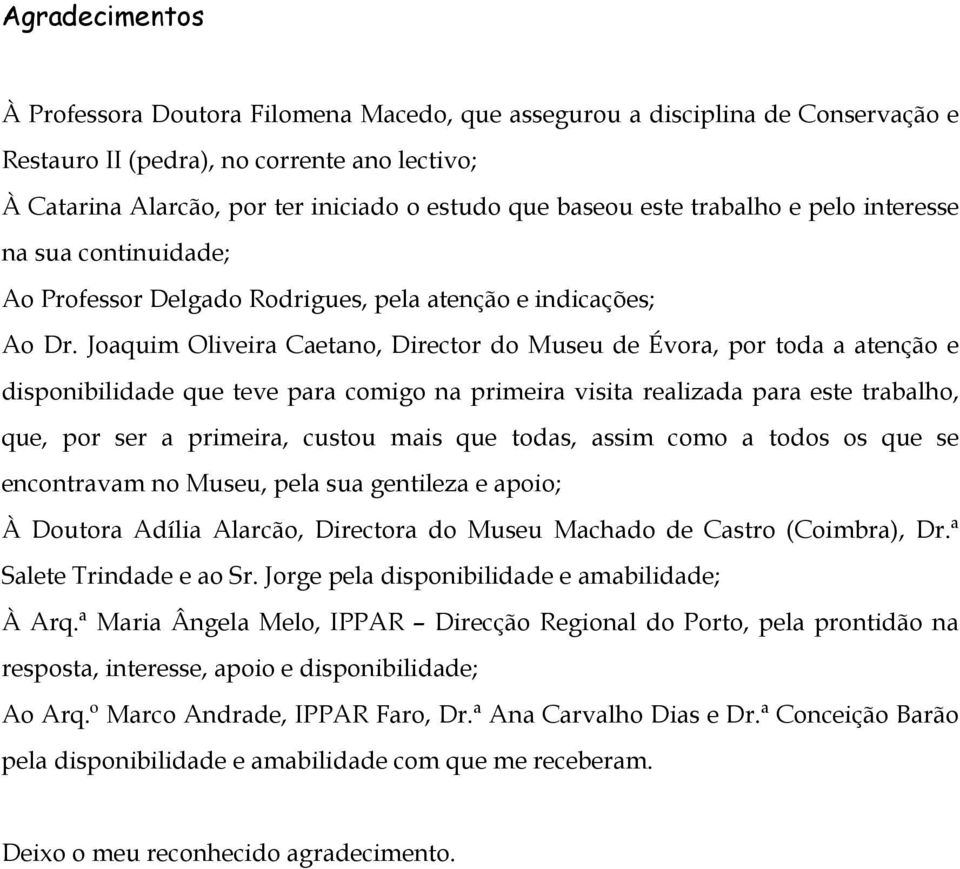 Joaquim Oliveira Caetano, Director do Museu de Évora, por toda a atenção e disponibilidade que teve para comigo na primeira visita realizada para este trabalho, que, por ser a primeira, custou mais