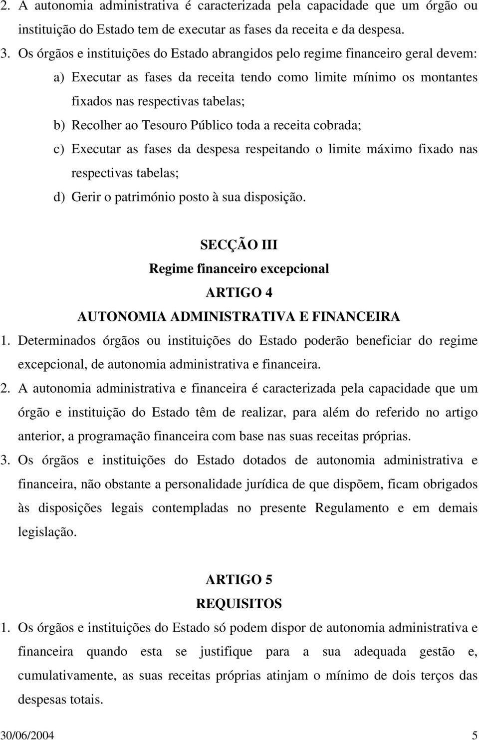 Tesouro Público toda a receita cobrada; c) Executar as fases da despesa respeitando o limite máximo fixado nas respectivas tabelas; d) Gerir o património posto à sua disposição.