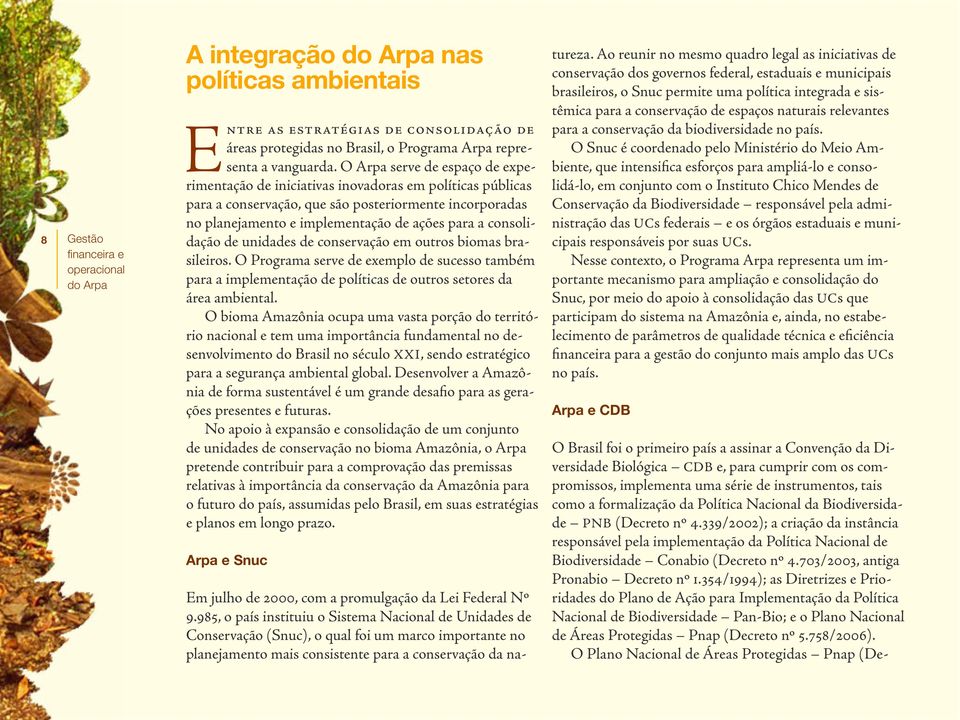 consolidação de unidades de conservação em outros biomas brasileiros. O Programa serve de exemplo de sucesso também para a implementação de políticas de outros setores da área ambiental.