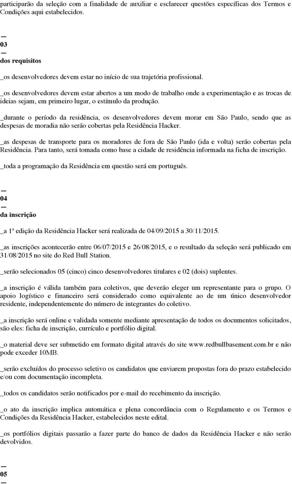 _os desenvolvedores devem estar abertos a um modo de trabalho onde a experimentação e as trocas de ideias sejam, em primeiro lugar, o estímulo da produção.