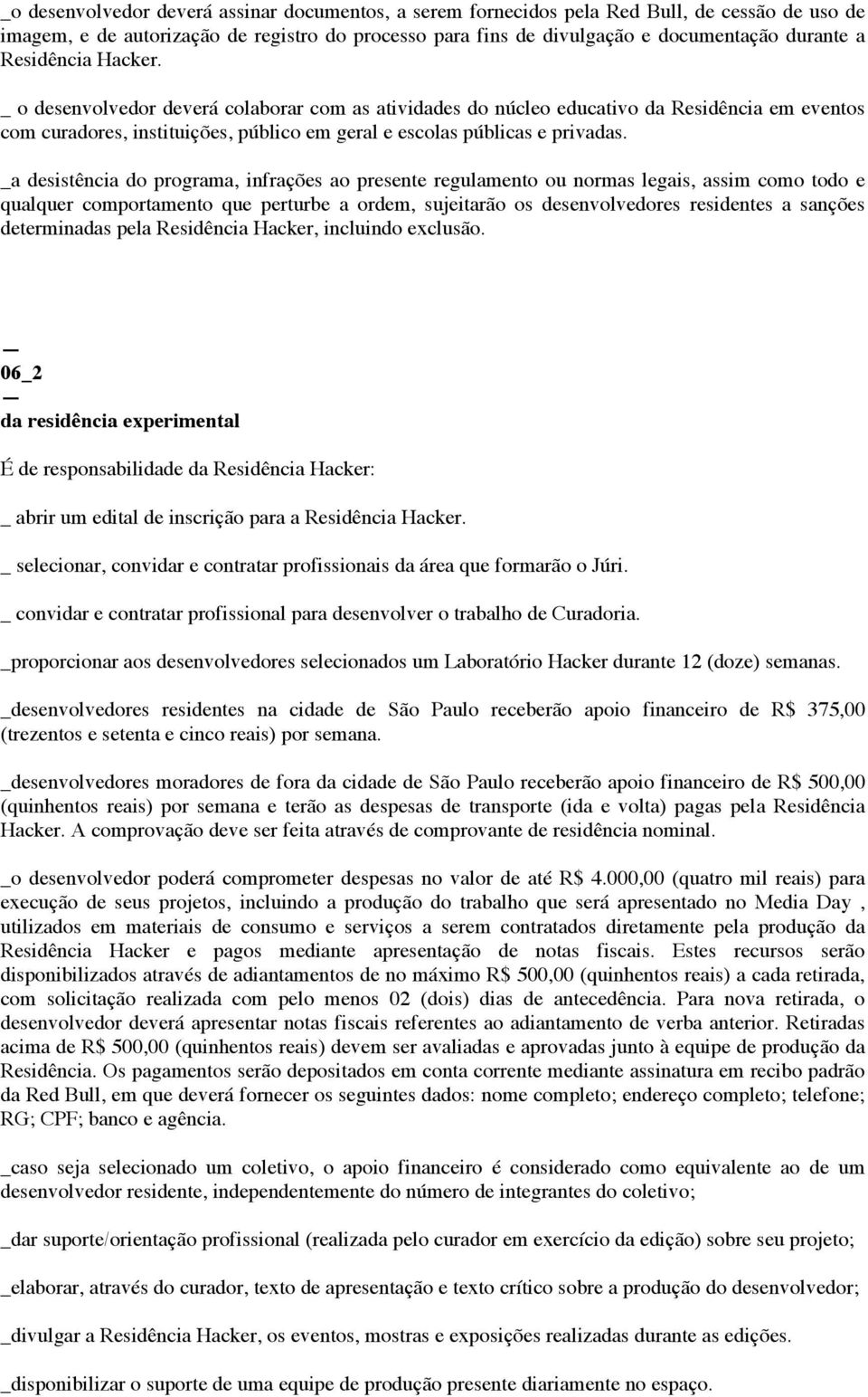 _a desistência do programa, infrações ao presente regulamento ou normas legais, assim como todo e qualquer comportamento que perturbe a ordem, sujeitarão os desenvolvedores residentes a sanções