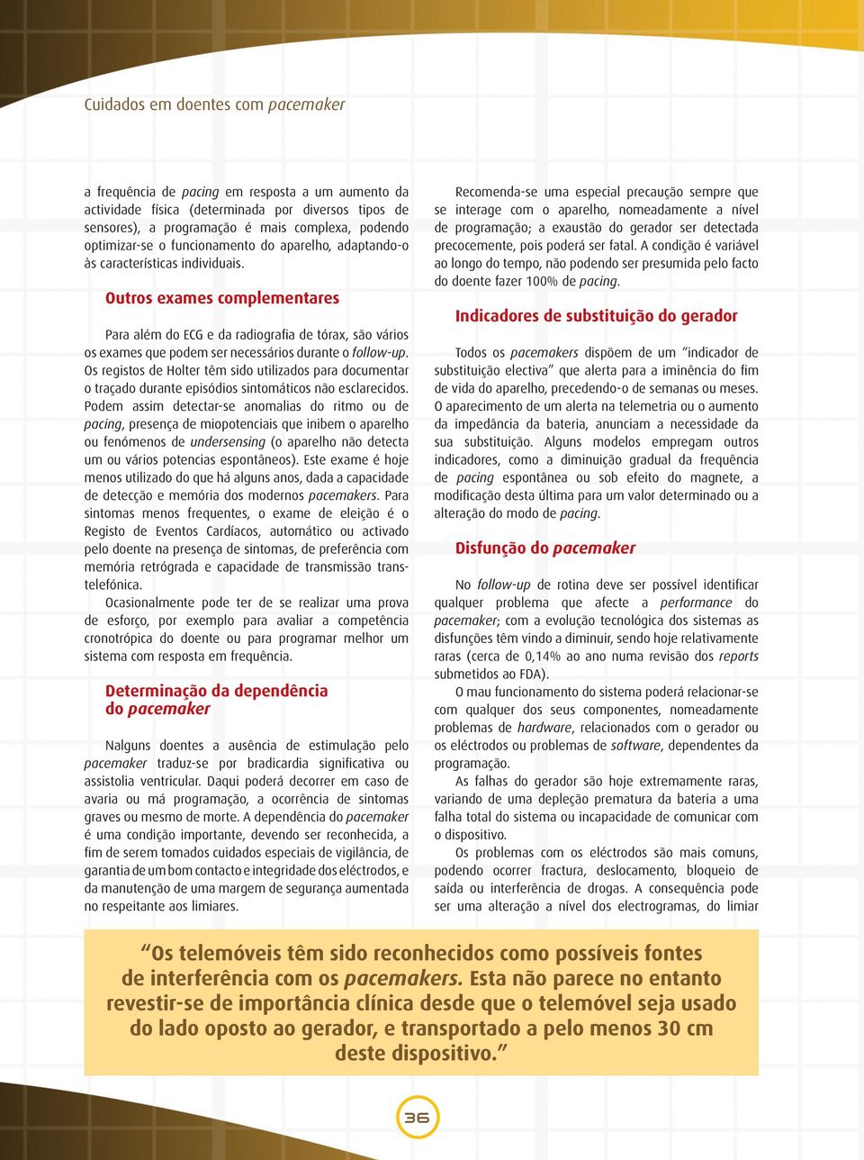 Outros exames complementares Para além do ECG e da radiografia de tórax, são vários os exames que podem ser necessários durante o follow-up.