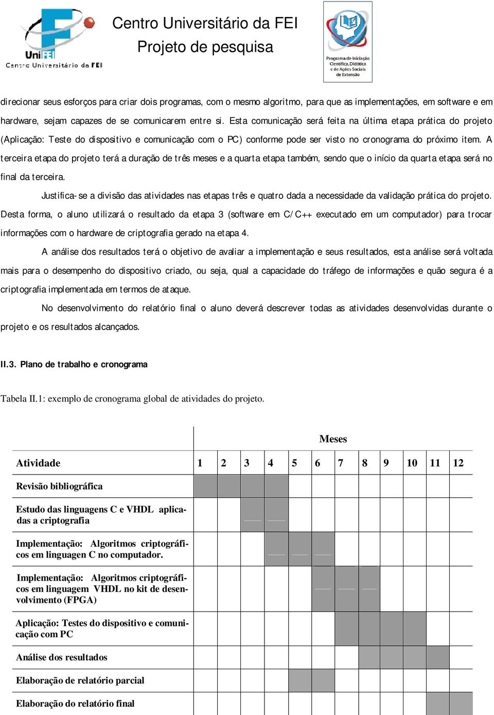 A terceira etapa do projeto terá a duração de três meses e a quarta etapa também, sendo que o início da quarta etapa será no final da terceira.