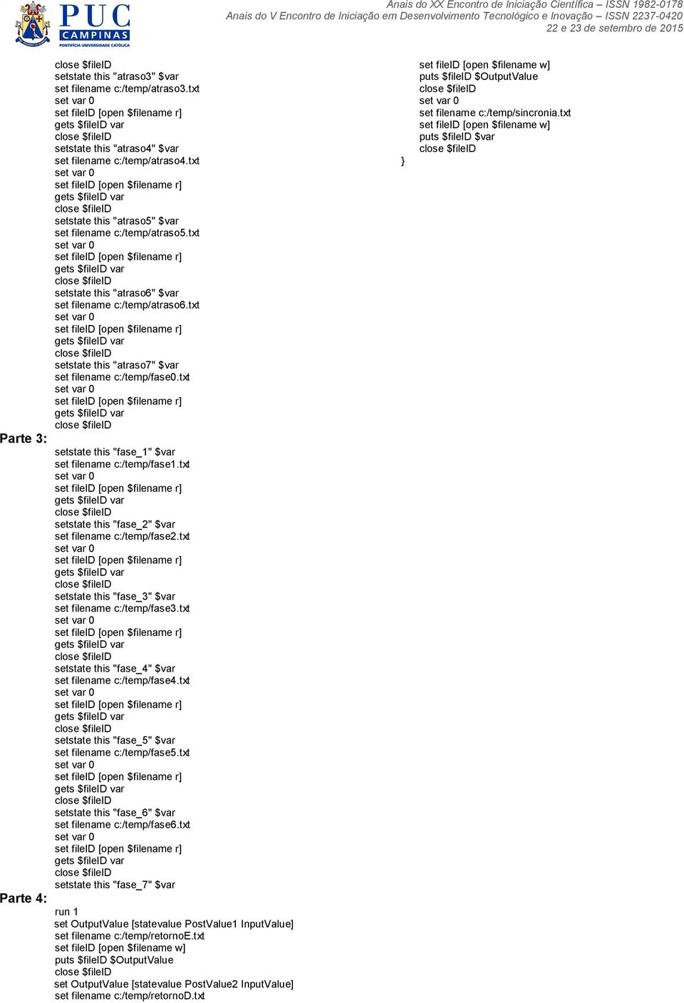 txt setstate this "fase_2" $var set filename c:/temp/fase2.txt setstate this "fase_3" $var set filename c:/temp/fase3.txt setstate this "fase_4" $var set filename c:/temp/fase4.