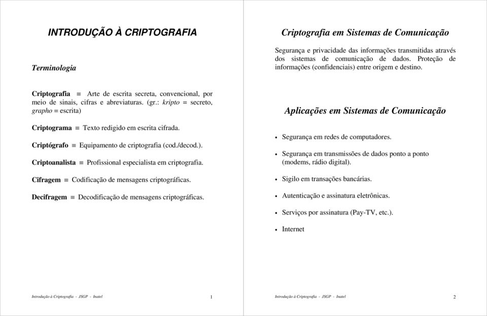 : krpto = secreto, grapho = escrta) Crptograma Texto redgdo em escrta cfrada. Crptógrafo Equpamento de crptografa (cod./decod.). Crptoanalsta Profssonal especalsta em crptografa.