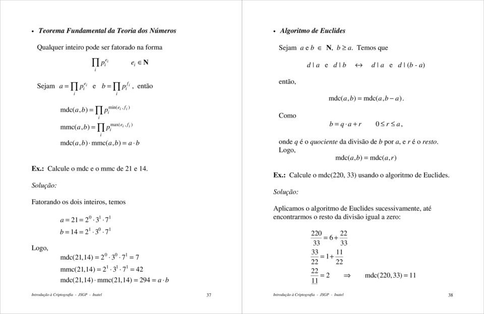 Solução: Fatorando os dos nteros, temos Logo, p p 0 1 1 a = 21 = 2 3 7 b = 14 = 2 3 7 1 0 1 0 0 1 mdc( 21, 14) = 2 3 7 = 7 1 1 1 mmc( 21, 14) = 2 3 7 = 42 mdc( 21, 14) mmc( 21, 14) = 294 = a b