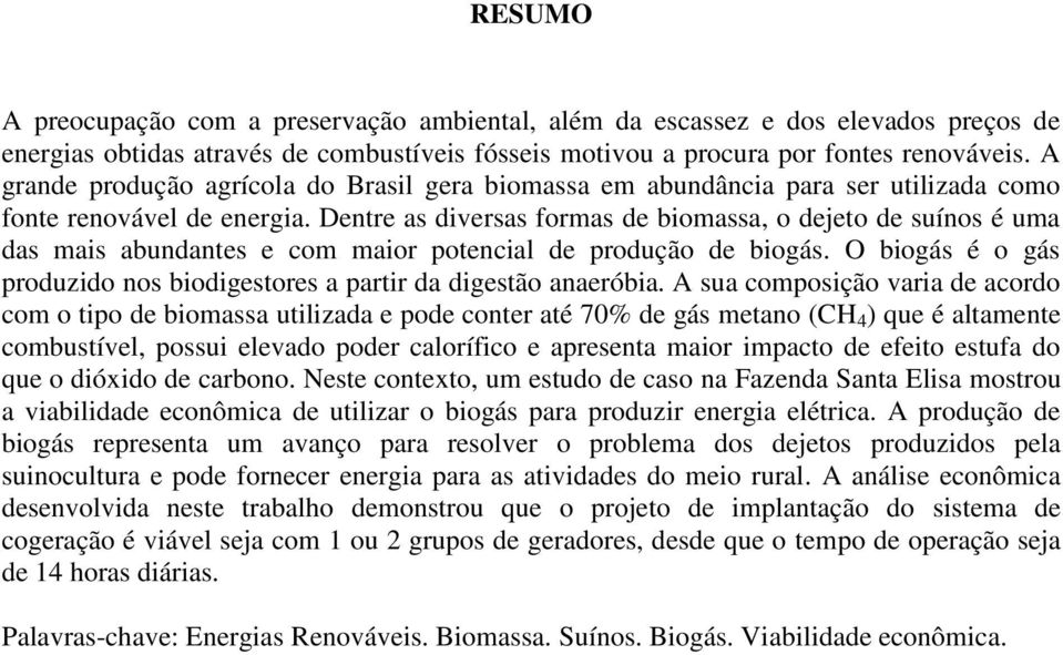 Dentre as diversas formas de biomassa, o dejeto de suínos é uma das mais abundantes e com maior potencial de produção de biogás.