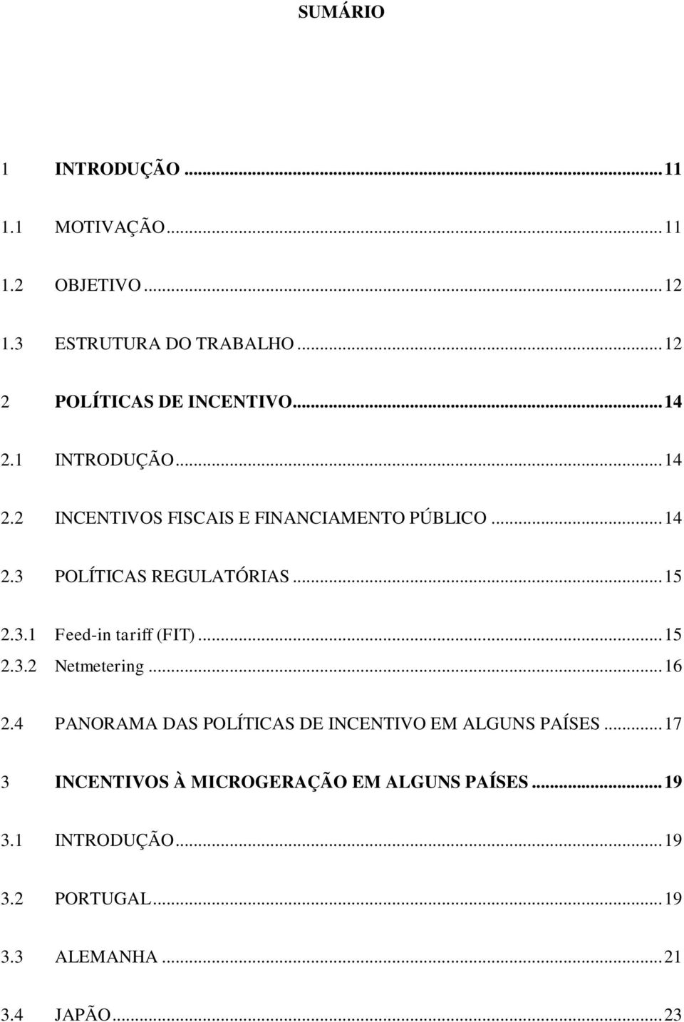 .. 15 2.3.2 Netmetering... 16 2.4 PANORAMA DAS POLÍTICAS DE INCENTIVO EM ALGUNS PAÍSES.