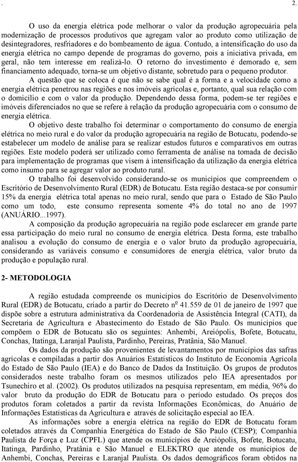 O retorno do investimento é demorado e, sem financiamento adequado, torna-se um objetivo distante, sobretudo para o pequeno produtor.