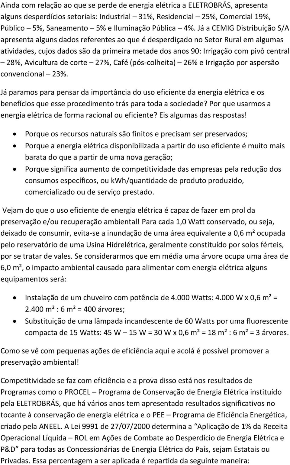 Já a CEMIG Distribuição S/A apresenta alguns dados referentes ao que é desperdiçado no Setor Rural em algumas atividades, cujos dados são da primeira metade dos anos 90: Irrigação com pivô central