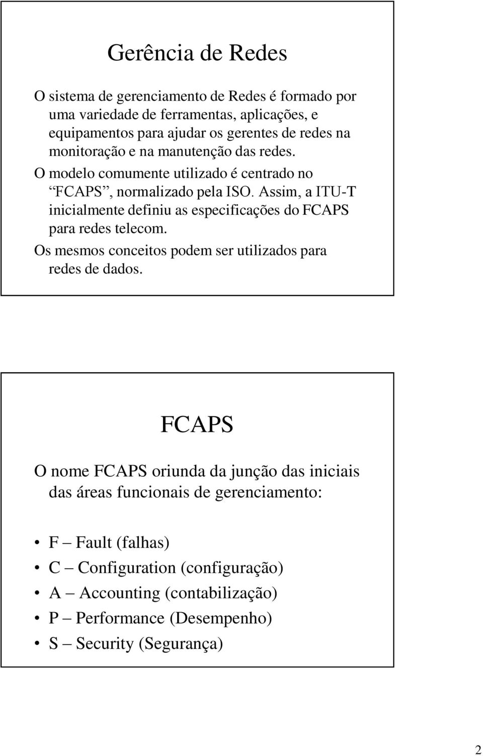 Assim, a ITU-T inicialmente definiu as especificações do FCAPS para redes telecom. Os mesmos conceitos podem ser utilizados para redes de dados.