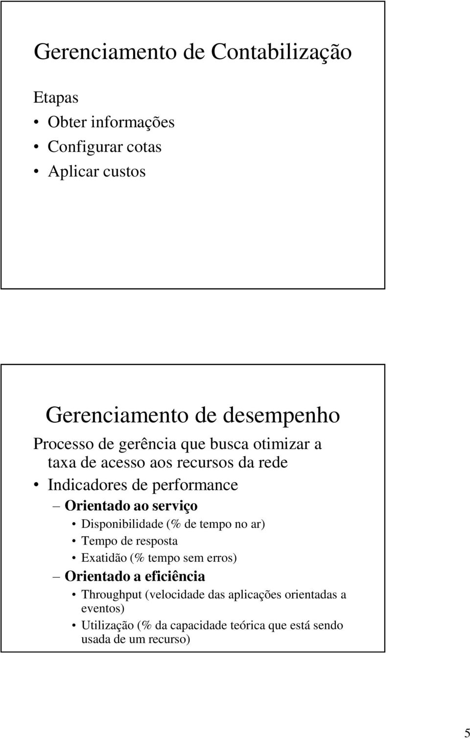 serviço Disponibilidade (% de tempo no ar) Tempo de resposta Exatidão (% tempo sem erros) Orientado a eficiência