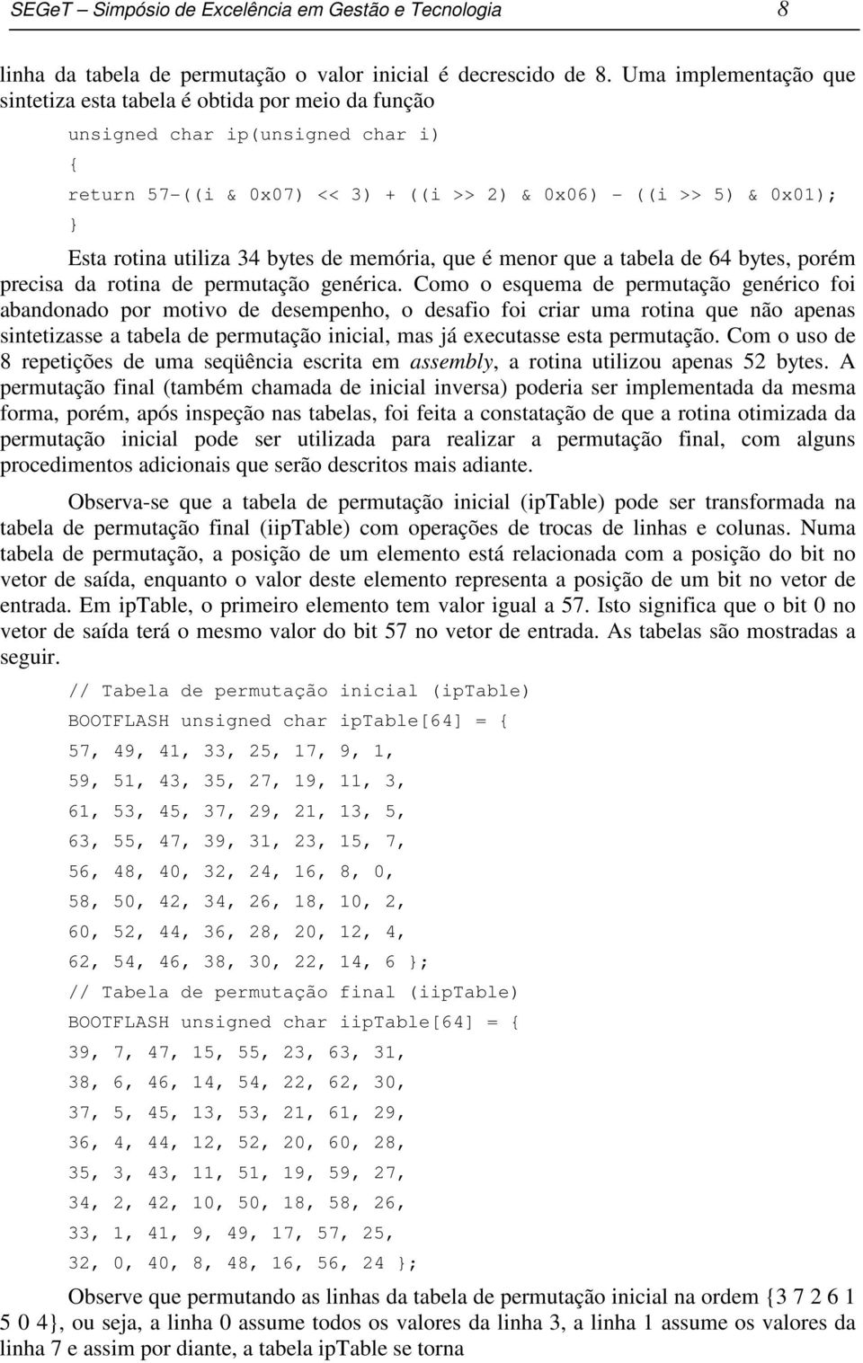 34 bytes de memória, que é menor que a tabela de 64 bytes, porém precisa da rotina de permutação genérica.