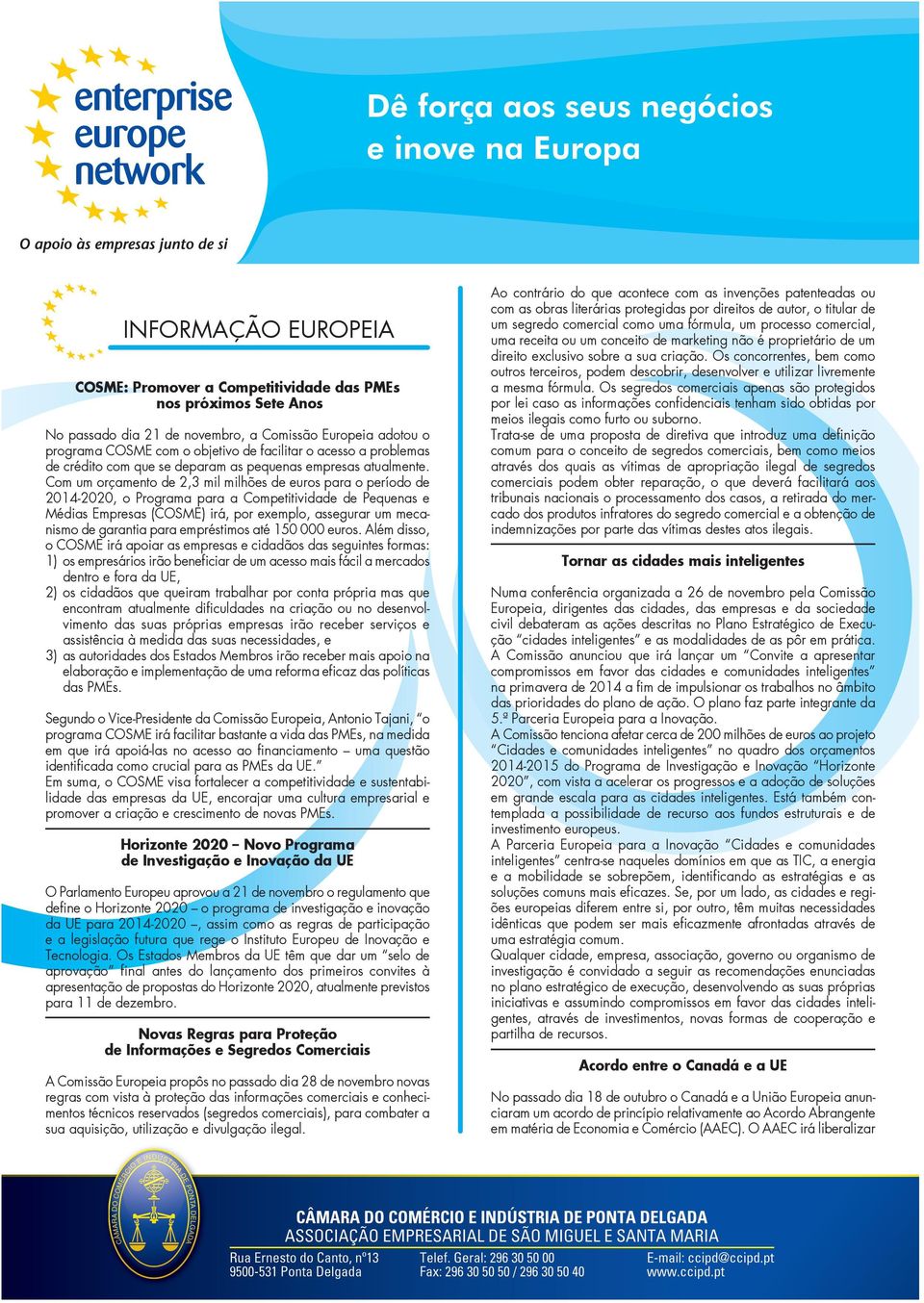 Com um orçamento de 2,3 mil milhões de euros para o período de 2014-2020, o Programa para a Competitividade de Pequenas e Médias Empresas (COSME) irá, por exemplo, assegurar um mecanismo de garantia