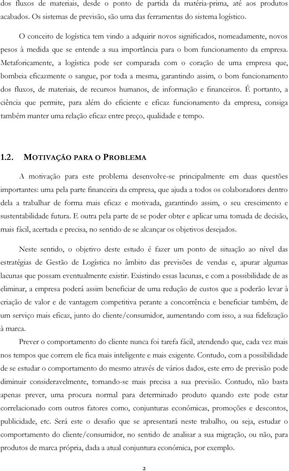 Meaforicamene, a logísica pode ser comparada com o coração de uma empresa que, bombeia eficazmene o sangue, por oda a mesma, garanindo assim, o bom funcionameno dos fluxos, de maeriais, de recursos