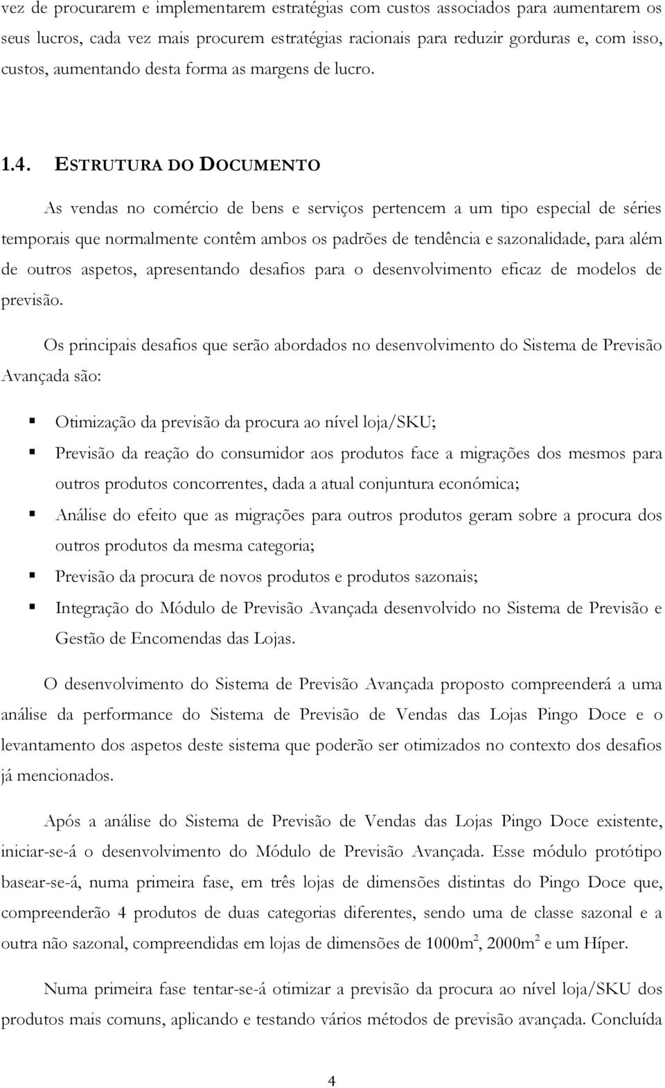 ESTRUTURA DO DOCUMENTO As vendas no comércio de bens e serviços perencem a um ipo especial de séries emporais que normalmene conêm ambos os padrões de endência e sazonalidade, para além de ouros