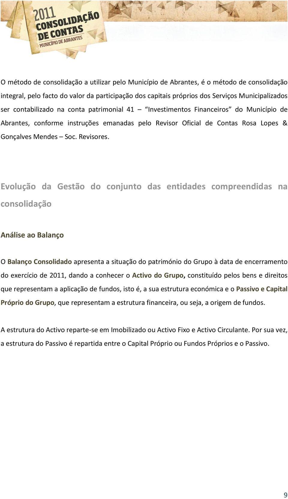 Evolução da Gestão do conjunto das entidades compreendidas na consolidação Análise ao Balanço O Balanço Consolidado apresenta a situação do património do Grupo à data de encerramento do exercício de