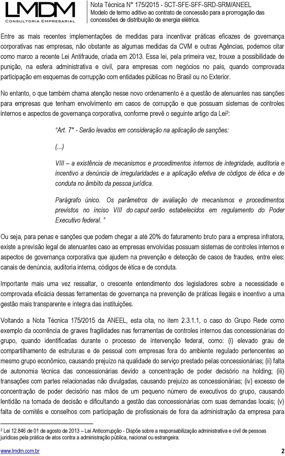 Essa lei, pela primeira vez, trouxe a possibilidade de punição, na esfera administrativa e civil, para empresas com negócios no país, quando comprovada participação em esquemas de corrupção com