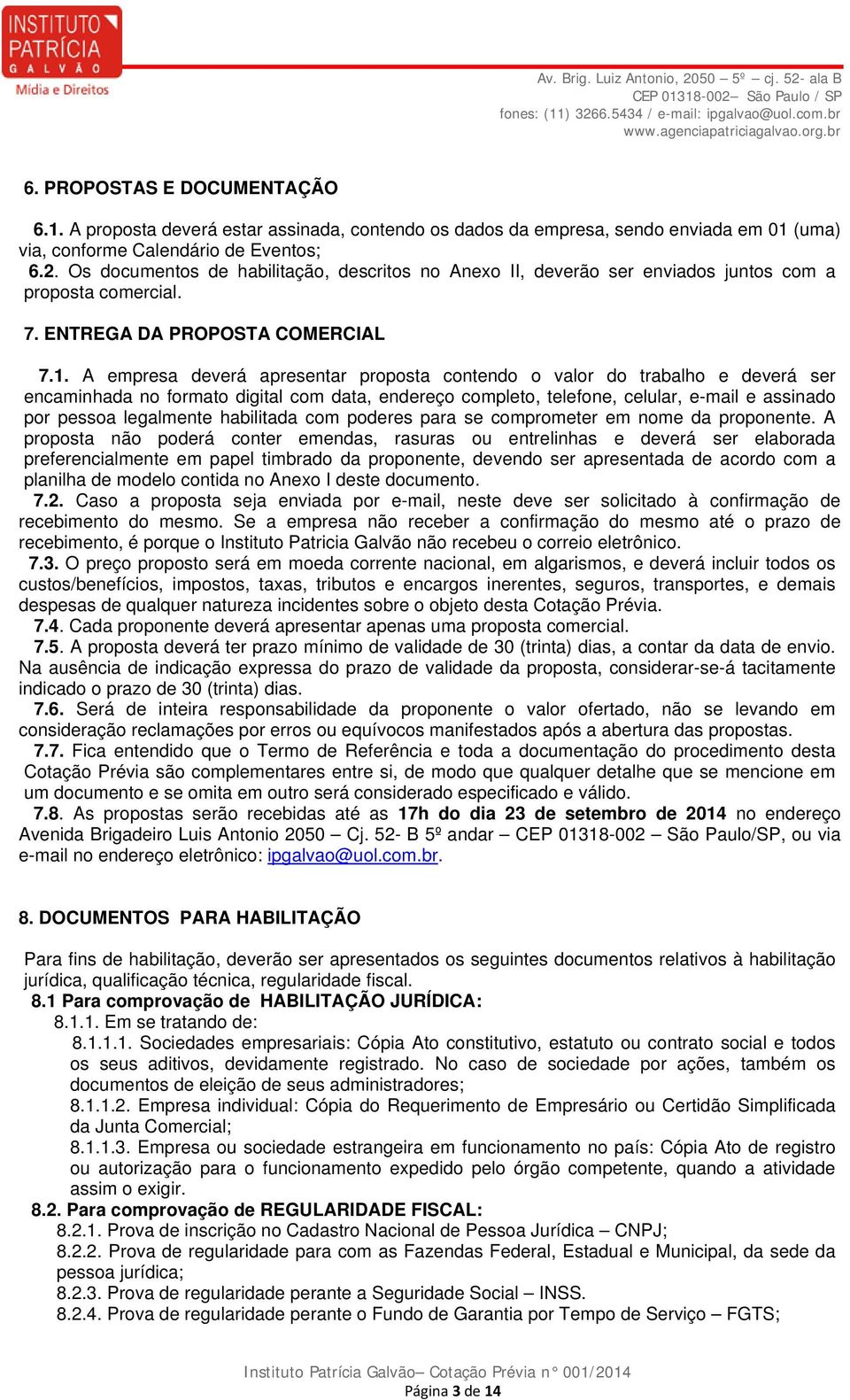 A empresa deverá apresentar proposta contendo o valor do trabalho e deverá ser encaminhada no formato digital com data, endereço completo, telefone, celular, e-mail e assinado por pessoa legalmente