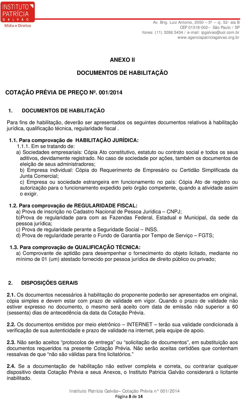 1. Para comprovação de HABILITAÇÃO JURÍDICA: 1.1.1. Em se tratando de: a) Sociedades empresariais: Cópia Ato constitutivo, estatuto ou contrato social e todos os seus aditivos, devidamente registrado.