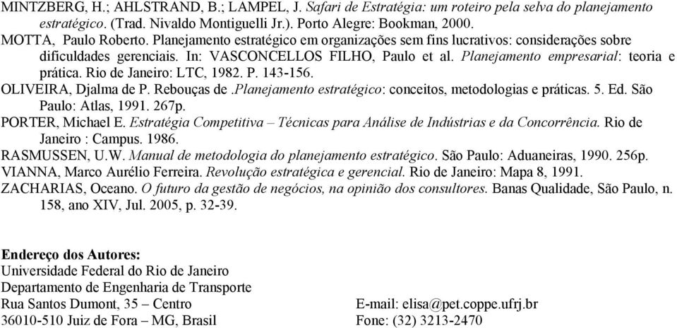 Rio de Janeiro: LTC, 1982. P. 143-156. OLIVEIRA, Djalma de P. Rebouças de.planejamento estratégico: conceitos, metodologias e práticas. 5. Ed. São Paulo: Atlas, 1991. 267p. PORTER, Michael E.