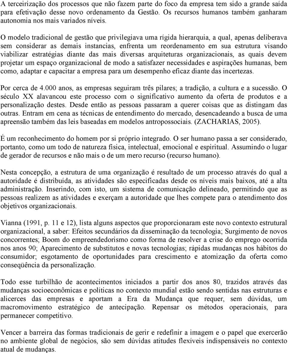 O modelo tradicional de gestão que privilegiava uma rígida hierarquia, a qual, apenas deliberava sem considerar as demais instancias, enfrenta um reordenamento em sua estrutura visando viabilizar