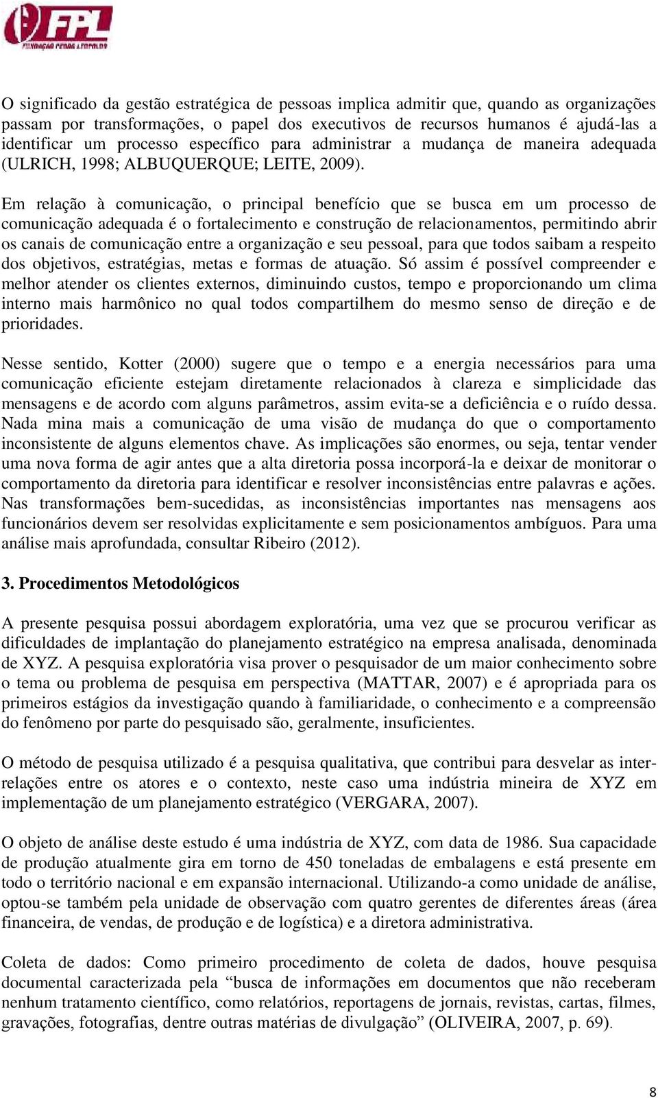 Em relação à comunicação, o principal benefício que se busca em um processo de comunicação adequada é o fortalecimento e construção de relacionamentos, permitindo abrir os canais de comunicação entre