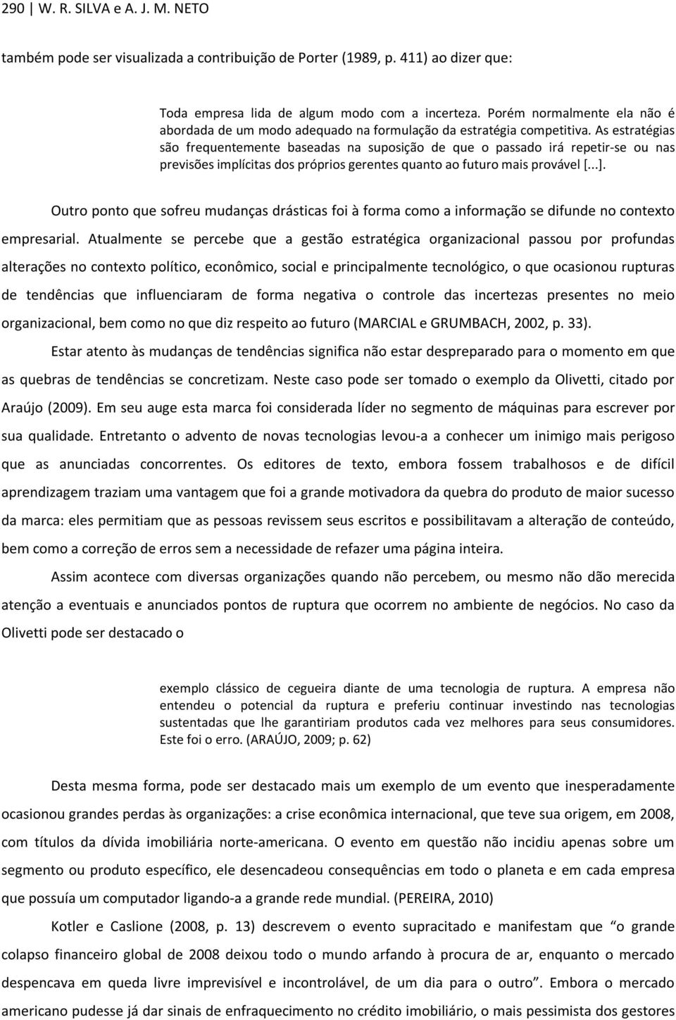 As estratégias são frequentemente baseadas na suposição de que o passado irá repetir-se ou nas previsões implícitas dos próprios gerentes quanto ao futuro mais provável [...].